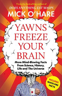 Yawns Freeze Your Brain: More Mind-Blowing Facts From Science, History, Life and The Universe