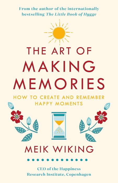 The Art of Making Memories: How to Create and Remember Happy Moments