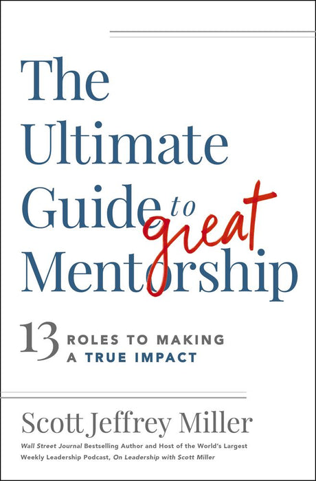 The Ultimate Guide to Great Mentorship: 13 Roles to Making a True Impact (Trade Paperback)