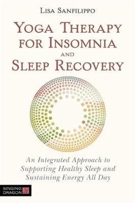 Yoga Therapy for Insomnia and Sleep Recovery: An Integrated Approach to Supporting Healthy Sleep and Sustaining Energy All Day