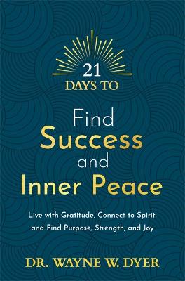 21 Days to Find Success and Inner Peace: Live with Gratitude, Connect to Spirit, and Find Purpose, Strength, and Joy