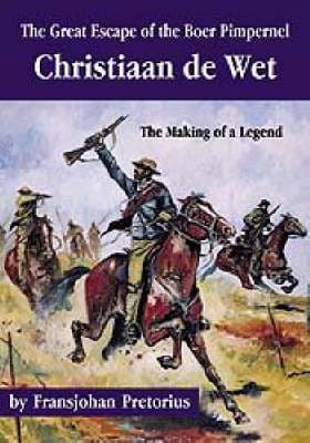 The Great Escape of the Boer Pimpernel: Christiaan De Wet - the Making of a Legend