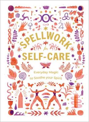 Spellwork for Self-Care: Everyday Magic to Soothe Your Spirit