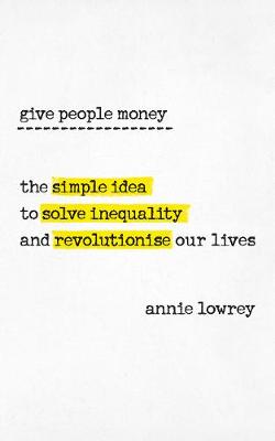 Give People Money: The simple idea to solve inequality and revolutionise our lives