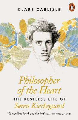 Philosopher of the Heart: The Restless Life of Soren Kierkegaard